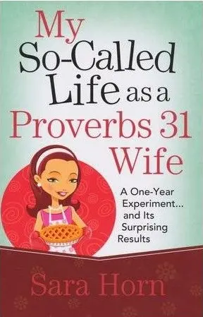 My SoCalled Life as a Proverbs 31 Wife by Sara Horn