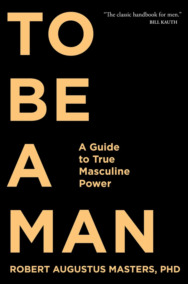 To Be a Man: A Guide to True Masculine Power Robert Augustus Masters.